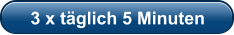 3 x täglich 5 Minuten