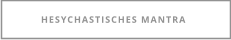HESYCHASTISCHES MANTRA