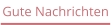 Gute Nachrichten